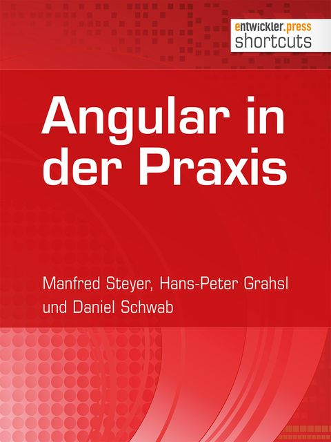 Angular in der Praxis, Manfred Steyer, Daniel Schwab, Hans-Peter Grahsl