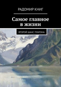 Самое главное в жизни. Второй шанс Платона, Радомир Книг