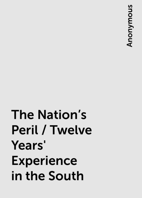 The Nation's Peril / Twelve Years' Experience in the South, 