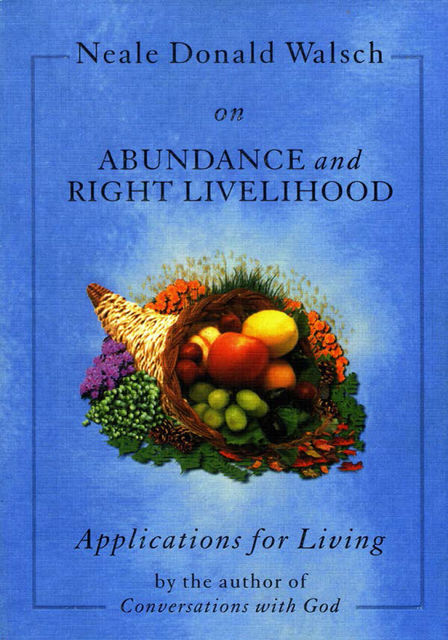 Neale Donald Walsch On Abundance And Right Livelihood, Neale Donald Walsch