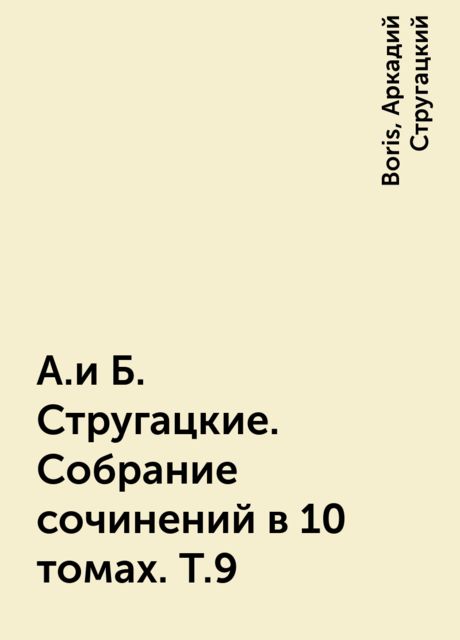 А.и Б. Стругацкие. Собрание сочинений в 10 томах. Т.9, Аркадий Стругацкий, Boris