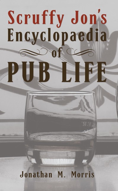 Scruffy Jon's Encyclopaedia of Pub Life, Jonathan S. Morris