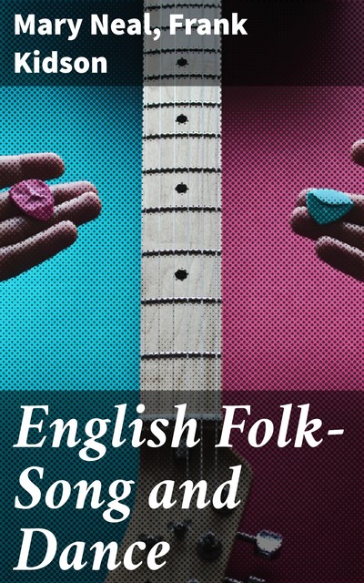 English Folk-Song and Dance, Frank Kidson, Mary Neal