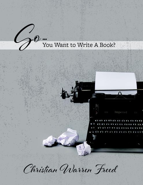 So…You Want to Write A Book, Christian Warren Freed