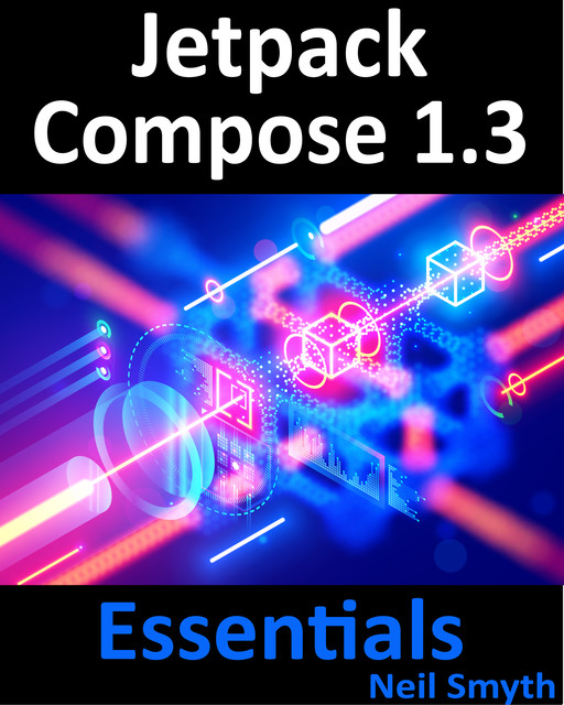 Jetpack Compose 1.3 Essentials, Neil Smyth