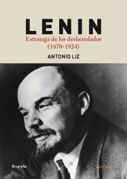 Lenin. Estratega de los desheredados. (1870–1924), Antonio Liz