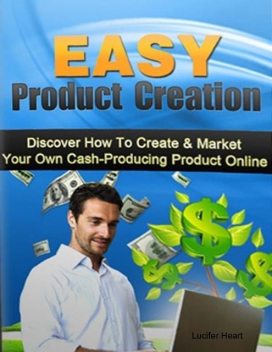 Easy Product Creation – Discover How to Create & Market Your Own Cash Producing Product Online, Lucifer Heart