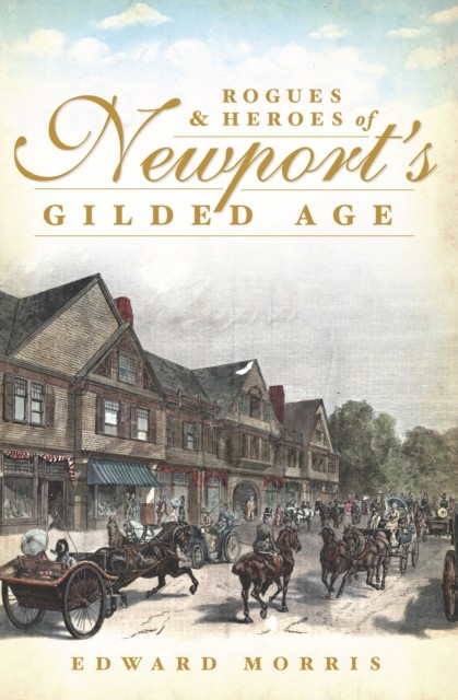 Rogues and Heroes of Newport's Gilded Age, Edward Morris