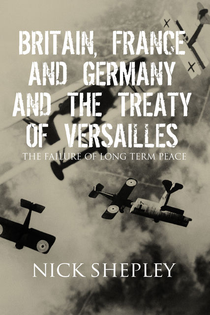 Britain, France and Germany and the Treaty of Versailles, Nick Shepley