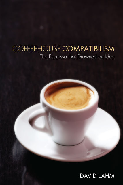 Coffeehouse Compatibilism, David S. Lahm