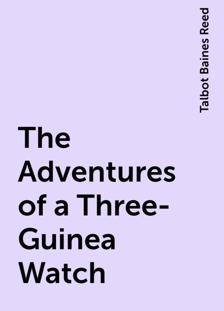 The Adventures of a Three-Guinea Watch, Talbot Baines Reed