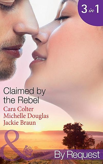 Claimed by the Rebel, Cara Colter, Michelle Douglas, Jackie Braun
