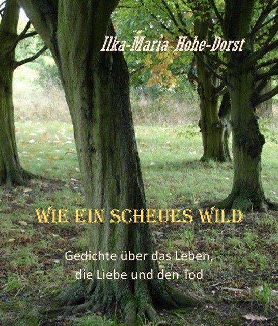 Wie ein scheues Wild, Ilka-Maria Hohe-Dorst