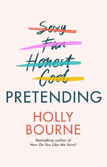 Pretending: The brilliant new adult novel from Holly Bourne. Why be yourself when you can be perfect, Holly Bourne