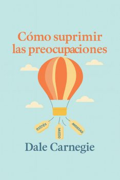 Cómo suprimir las preocupaciones, Dale Carnegie