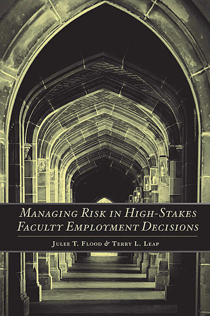 Managing Risk in High-Stakes Faculty Employment Decisions, Julee T. Flood, Terry L. Leap