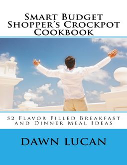 Smart Budget Shopper’s Crockpot Cookbook: Featuring 52 Flavor Filled Meals, Dawn Lucan