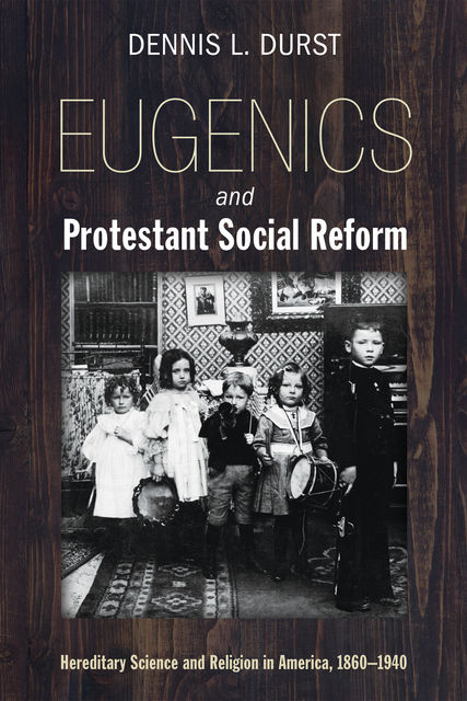 Eugenics and Protestant Social Reform, Dennis L. Durst