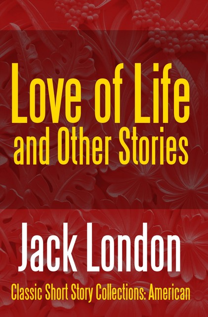 Love of Life & Other Stories, Jack London