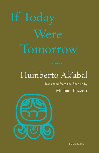 If Today Were Tomorrow, Humberto Ak'abal