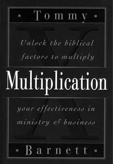 Multiplication: Unlock the biblical factors to multiply your effectiveness in ministry & business, Tommy Barnett