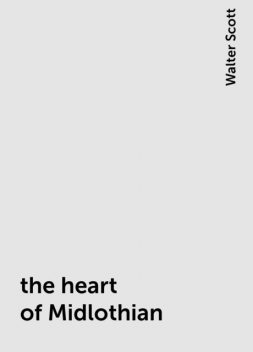 the heart of Midlothian, Walter Scott