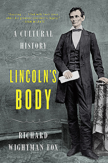 Lincoln's Body: A Cultural History, Richard Fox