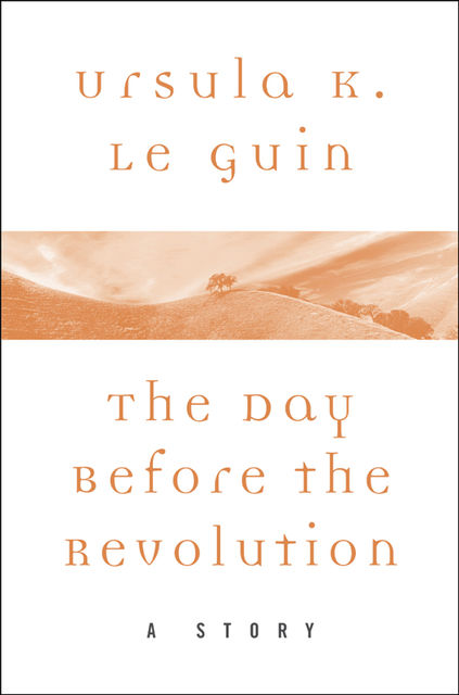 The Day Before the Revolution, Ursula Le Guin