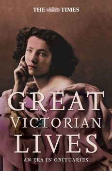 The Times Great Victorian Lives, GENERAL EDITOR: IAN BRUNSKILL EDITED BY ANDREW SANDERS