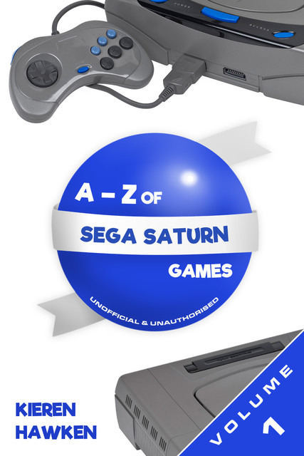 The A-Z of Sega Saturn Games: Volume 1, Kieren Hawken