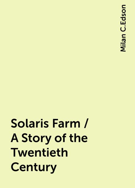 Solaris Farm / A Story of the Twentieth Century, Milan C.Edson