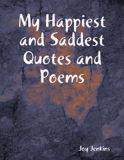 My Happiest and Saddest Quotes and Poems, Joy Jenkins