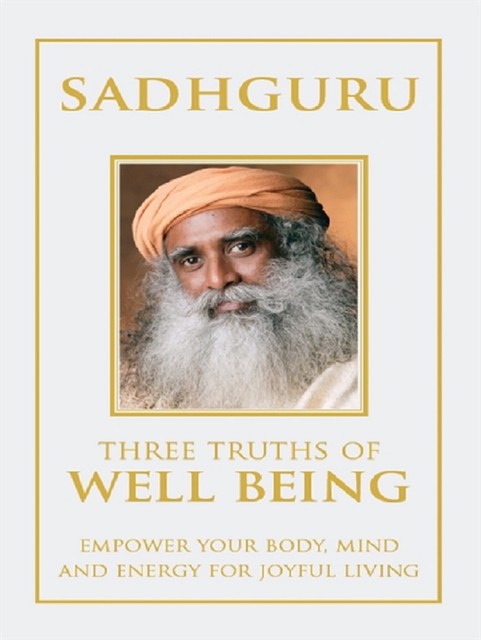 Three Truths of Well Being, Sadhguru