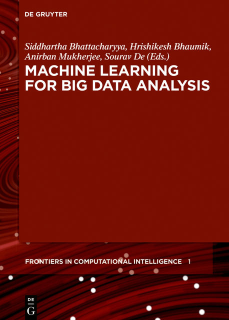 Machine Learning for Big Data Analysis, Anirban Mukherjee, Hrishikesh Bhaumik, Sourav De