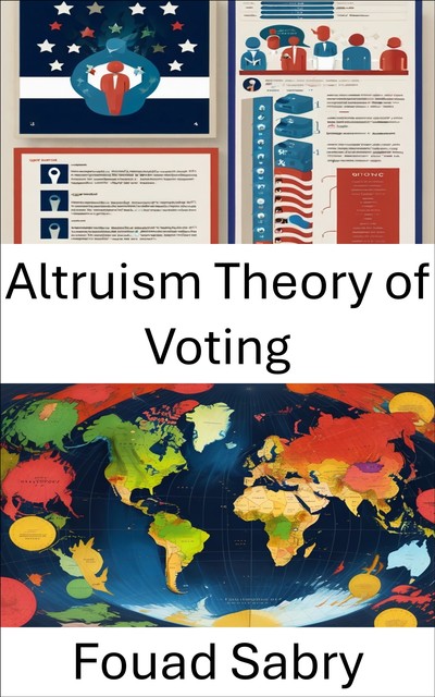 Altruism Theory of Voting, Fouad Sabry