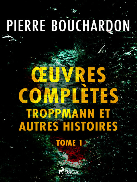 Œuvres complètes – tome 1 – Troppmann et autres histoires, Pierre Bouchardon