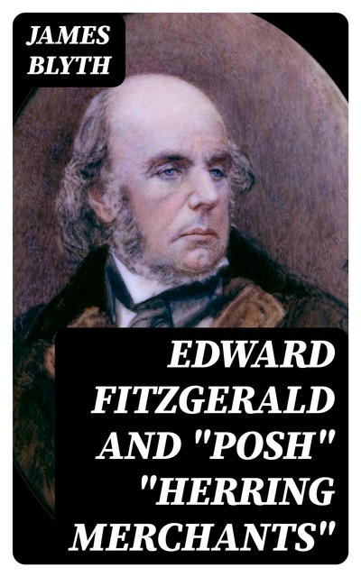 Edward FitzGerald and “Posh” “Herring Merchants”, James Blyth
