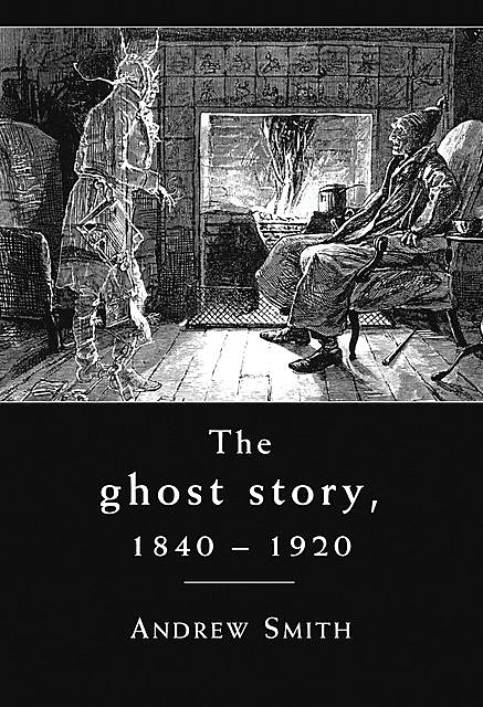 The ghost story 1840 –1920, Andrew Smith