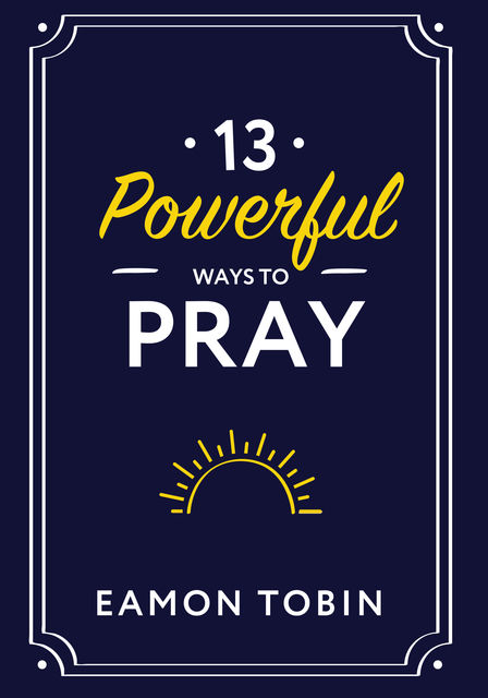 13 Powerful Ways to Pray, Eamon Tobin