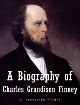 A Biography of Charles Grandison Finney, G. Frederick Wright