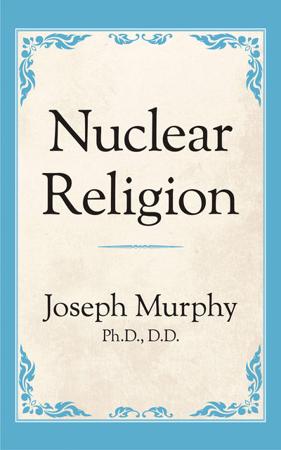Nuclear Religion, Joseph Murphy Ph.D. D.D.