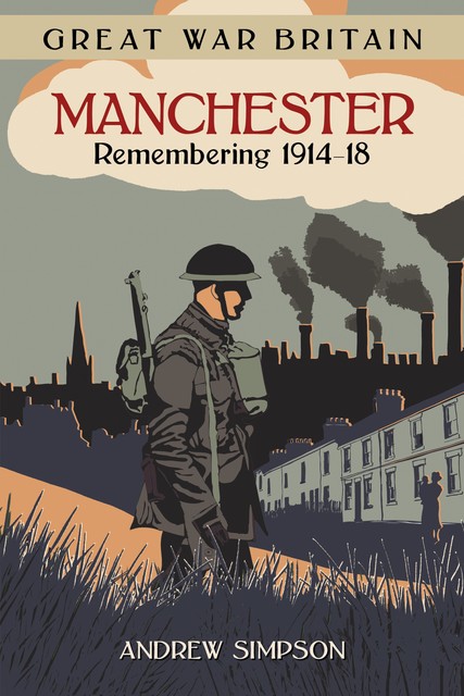 Great War Britain Manchester: Remembering 1914–18, Andrew Simpson