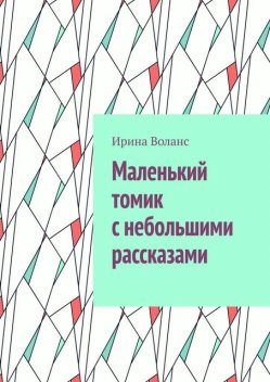 Маленький томик с небольшими рассказами, Ирина Воланс
