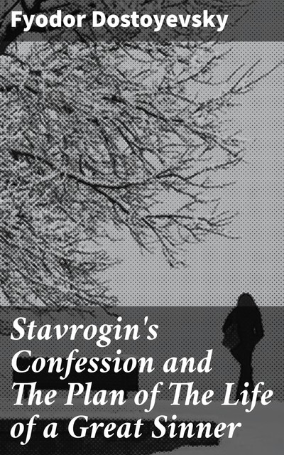 Stavrogin's Confession and The Plan of The Life of a Great Sinner, Fyodor Dostoevsky