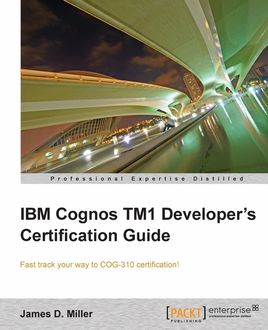 IBM Cognos TM1 Developer's Certification Guide, James Miller