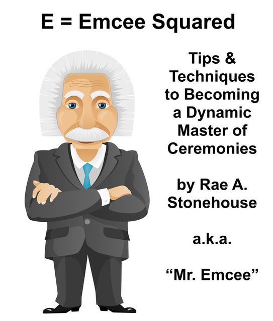 E = Emcee Squared: Tips & Techniques to Becoming a Dynamic Master of Ceremonies, Rae Stonehouse