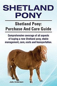 Shetland Pony. Shetland Pony comprehensive coverage of all aspects of buying a new Shetland pony, stable management, care, costs and transportation. Shetland Pony, Julie Anderson
