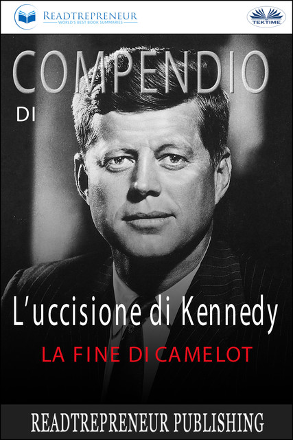Compendio Di L’uccisione Di Kennedy-La Fine Di Camelot, Readtrepreneur Publishing