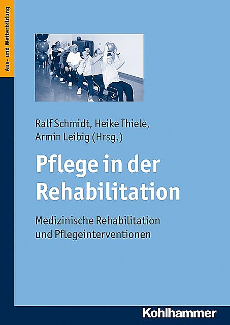 Pflege in der Rehabilitation, Armin Leibig, Heike Thiele, Ralf Schmidt