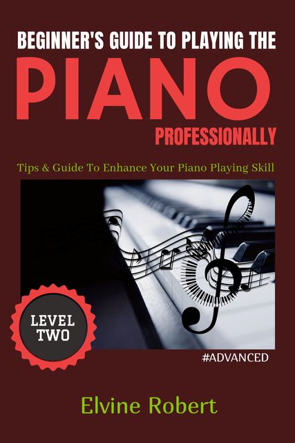 Beginner's Guide to Playing the Piano Professionally Level Two, Elvine Robert